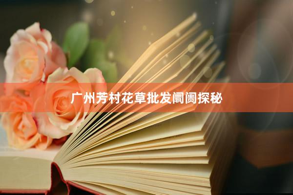 广州芳村花草批发阛阓探秘