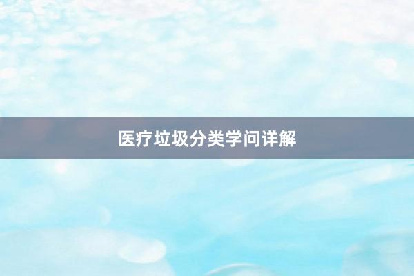 医疗垃圾分类学问详解